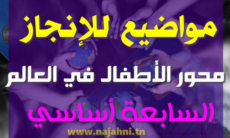 مواضيع للإنجاز محور الأطفال في العالم 7 اساسي