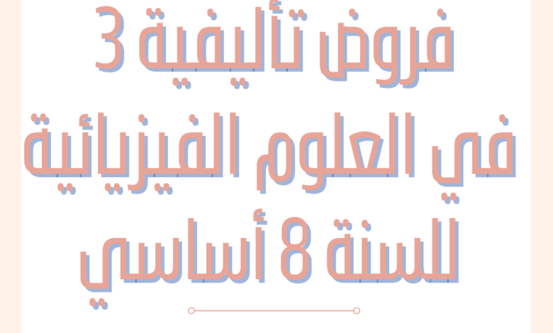 فروض تأليفية عدد 3 في العلوم الفيزيائية للسنة 8 أساسي