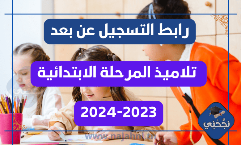 رابط التسجيل عن بعد لتلاميذ المرحلة الابتدائية للسنة الدراسية 2023-2024